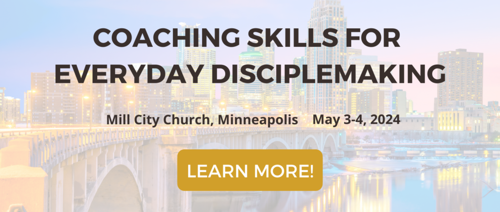 Coaching Skills for everyday disciplemaking. Click here to learn more.